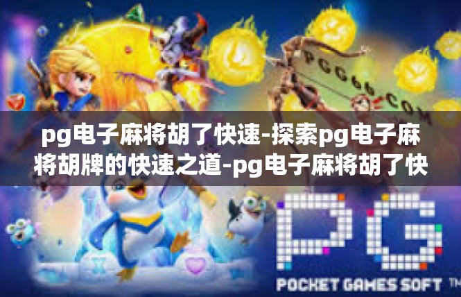 pg电子麻将胡了快速-探索pg电子麻将胡牌的快速之道-pg电子麻将胡了快速