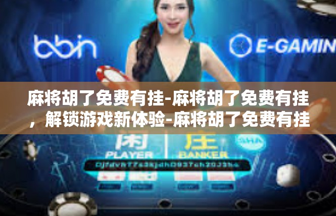 麻将胡了免费有挂-麻将胡了免费有挂，解锁游戏新体验-麻将胡了免费有挂
