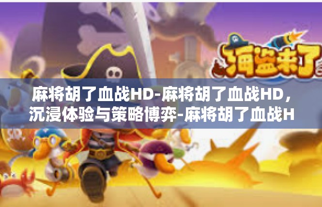 麻将胡了血战HD-麻将胡了血战HD，沉浸体验与策略博弈-麻将胡了血战HD