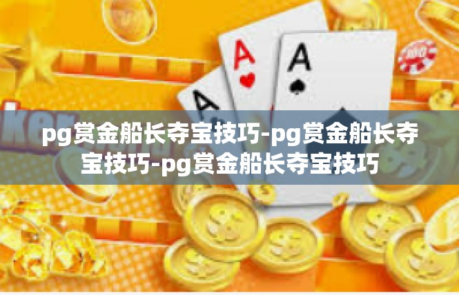 pg赏金船长夺宝技巧-pg赏金船长夺宝技巧-pg赏金船长夺宝技巧