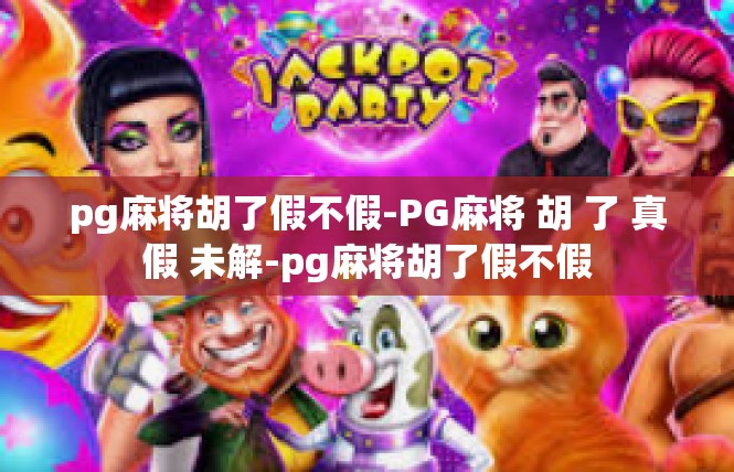 pg麻将胡了假不假-PG麻将 胡 了 真假 未解-pg麻将胡了假不假