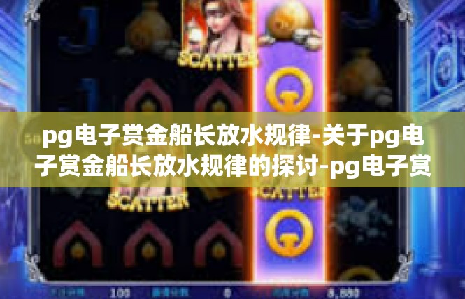 pg电子赏金船长放水规律-关于pg电子赏金船长放水规律的探讨-pg电子赏金船长放水规律