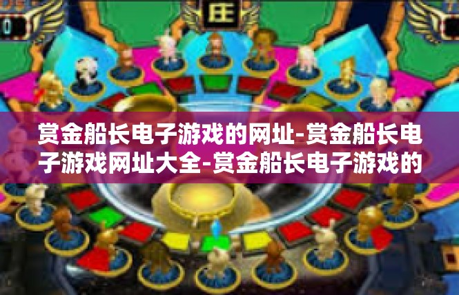 赏金船长电子游戏的网址-赏金船长电子游戏网址大全-赏金船长电子游戏的网址