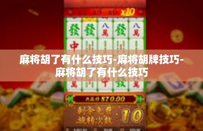 麻将胡了有什么技巧-麻将胡牌技巧-麻将胡了有什么技巧