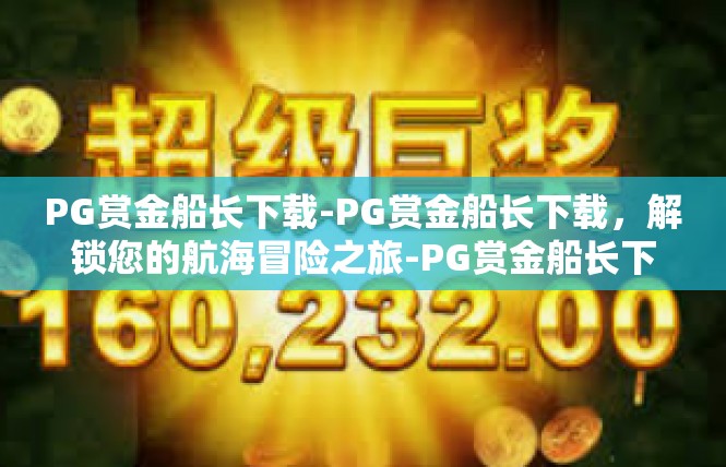 PG赏金船长下载-PG赏金船长下载，解锁您的航海冒险之旅-PG赏金船长下载