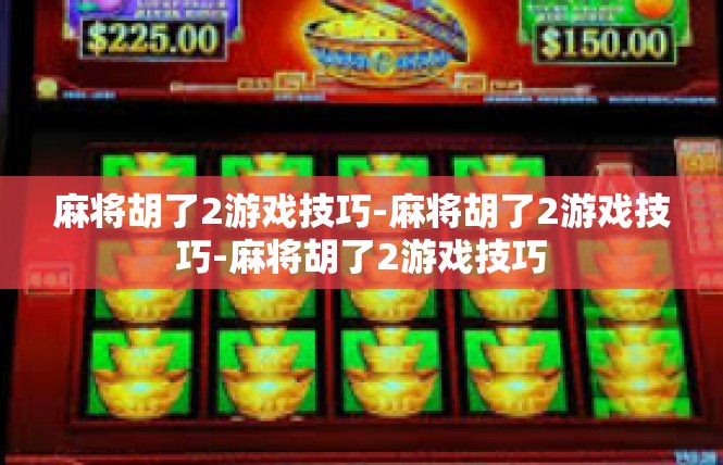 麻将胡了2游戏技巧-麻将胡了2游戏技巧-麻将胡了2游戏技巧