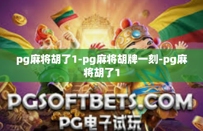 pg麻将胡了1-pg麻将胡牌一刻-pg麻将胡了1