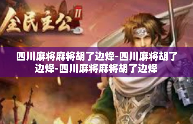 四川麻将麻将胡了边烽-四川麻将胡了边烽-四川麻将麻将胡了边烽