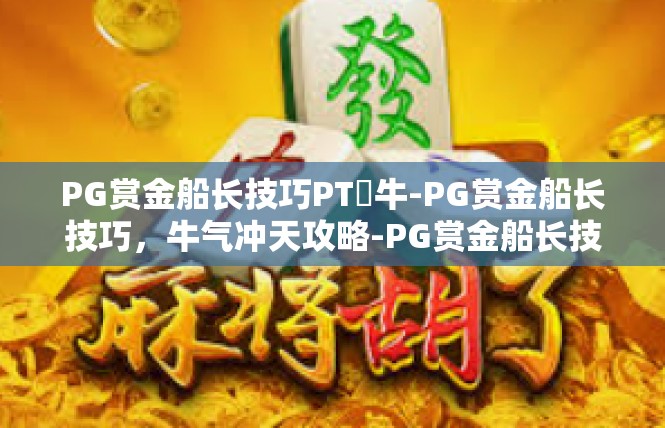PG赏金船长技巧PT犎牛-PG赏金船长技巧，牛气冲天攻略-PG赏金船长技巧PT犎牛