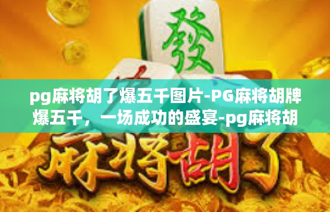 pg麻将胡了爆五千图片-PG麻将胡牌爆五千，一场成功的盛宴-pg麻将胡了爆五千图片