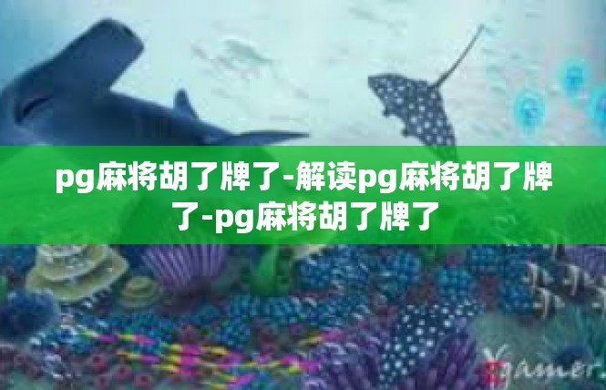 pg麻将胡了牌了-解读pg麻将胡了牌了-pg麻将胡了牌了