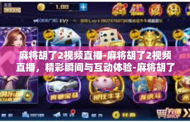 麻将胡了2视频直播-麻将胡了2视频直播，精彩瞬间与互动体验-麻将胡了2视频直播