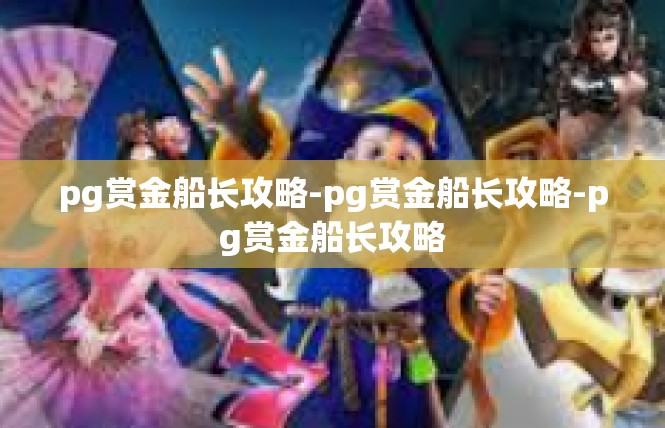 pg赏金船长攻略-pg赏金船长攻略-pg赏金船长攻略