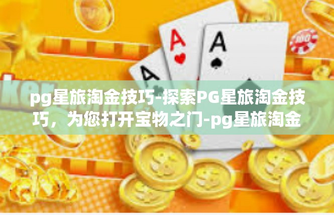 pg星旅淘金技巧-探索PG星旅淘金技巧，为您打开宝物之门-pg星旅淘金技巧