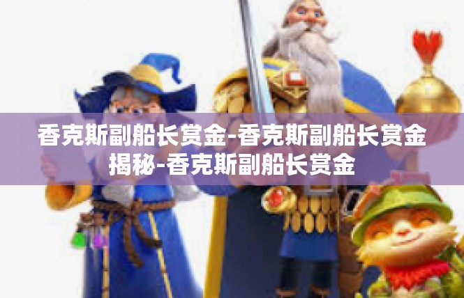 香克斯副船长赏金-香克斯副船长赏金揭秘-香克斯副船长赏金