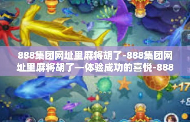 888集团网址里麻将胡了-888集团网址里麻将胡了—体验成功的喜悦-888集团网址里麻将胡了