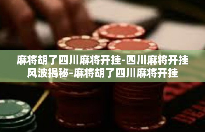 麻将胡了四川麻将开挂-四川麻将开挂风波揭秘-麻将胡了四川麻将开挂