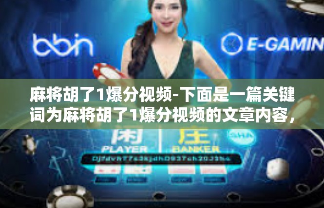 麻将胡了1爆分视频-下面是一篇关键词为麻将胡了1爆分视频的文章内容，麻将胡了1爆分视频