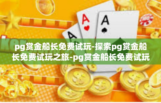 pg赏金船长免费试玩-探索pg赏金船长免费试玩之旅-pg赏金船长免费试玩