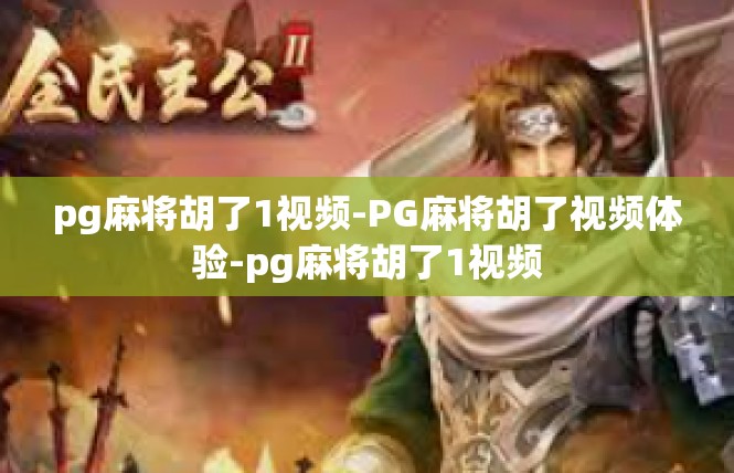 pg麻将胡了1视频-PG麻将胡了视频体验-pg麻将胡了1视频