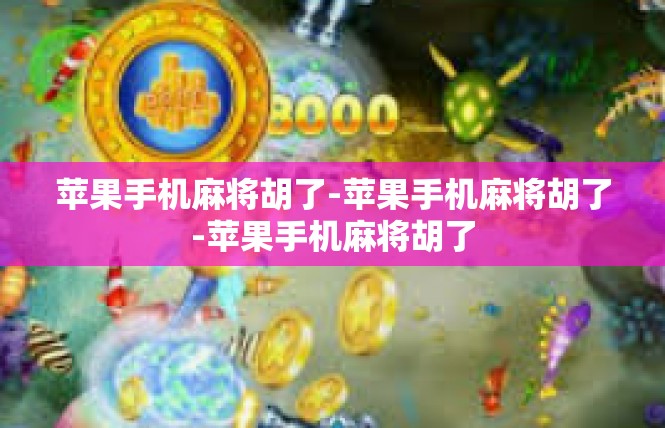 苹果手机麻将胡了-苹果手机麻将胡了-苹果手机麻将胡了