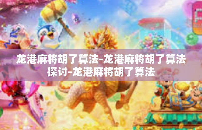 龙港麻将胡了算法-龙港麻将胡了算法探讨-龙港麻将胡了算法