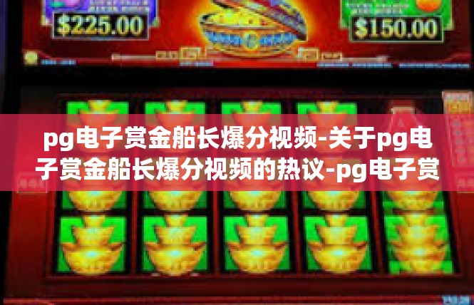 pg电子赏金船长爆分视频-关于pg电子赏金船长爆分视频的热议-pg电子赏金船长爆分视频