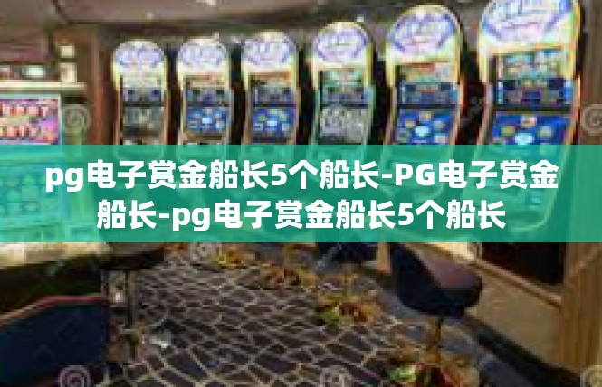pg电子赏金船长5个船长-PG电子赏金船长-pg电子赏金船长5个船长