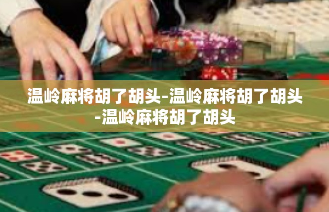 温岭麻将胡了胡头-温岭麻将胡了胡头-温岭麻将胡了胡头