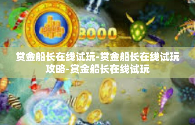 赏金船长在线试玩-赏金船长在线试玩攻略-赏金船长在线试玩