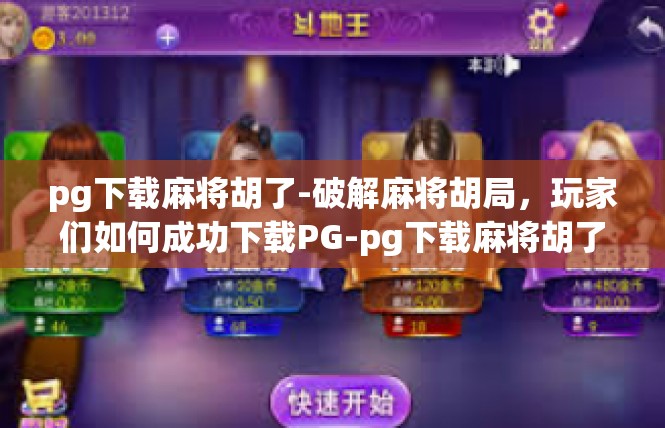 pg下载麻将胡了-破解麻将胡局，玩家们如何成功下载PG-pg下载麻将胡了