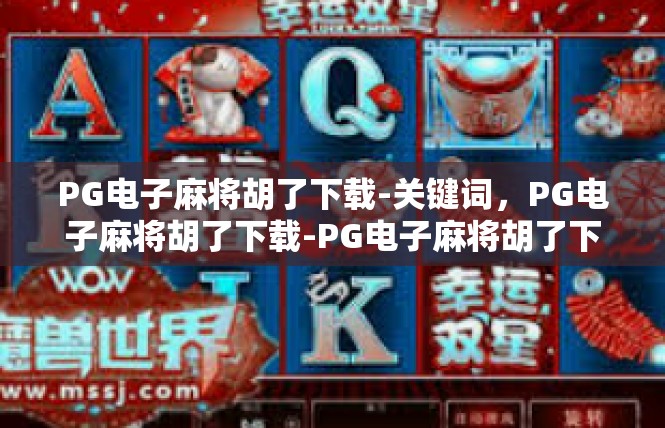 PG电子麻将胡了下载-关键词，PG电子麻将胡了下载-PG电子麻将胡了下载