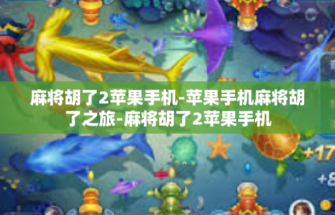 麻将胡了2苹果手机-苹果手机麻将胡了之旅-麻将胡了2苹果手机