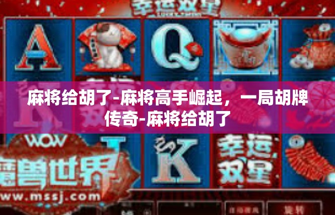 麻将给胡了-麻将高手崛起，一局胡牌传奇-麻将给胡了