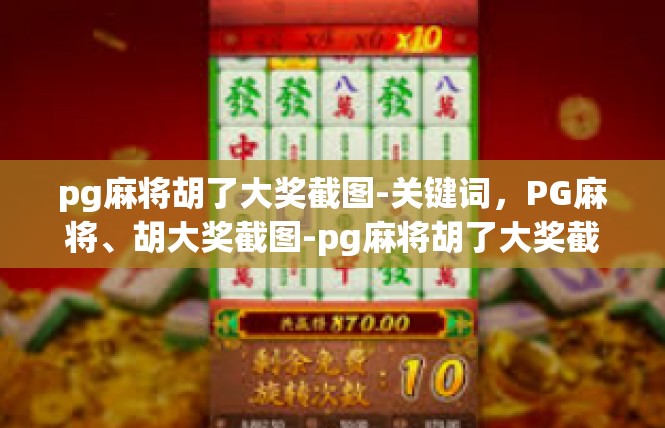pg麻将胡了大奖截图-关键词，PG麻将、胡大奖截图-pg麻将胡了大奖截图