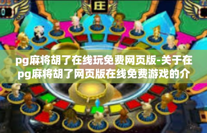 pg麻将胡了在线玩免费网页版-关于在pg麻将胡了网页版在线免费游戏的介绍-pg麻将胡了在线玩免费网页版
