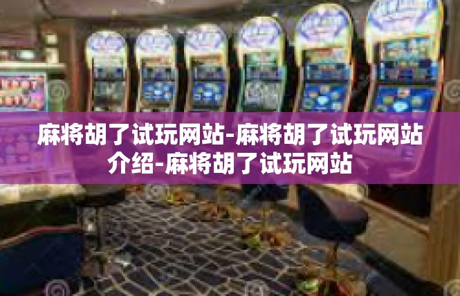麻将胡了试玩网站-麻将胡了试玩网站介绍-麻将胡了试玩网站