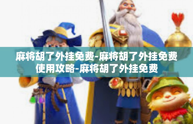 麻将胡了外挂免费-麻将胡了外挂免费使用攻略-麻将胡了外挂免费
