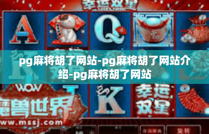 pg麻将胡了网站-pg麻将胡了网站介绍-pg麻将胡了网站