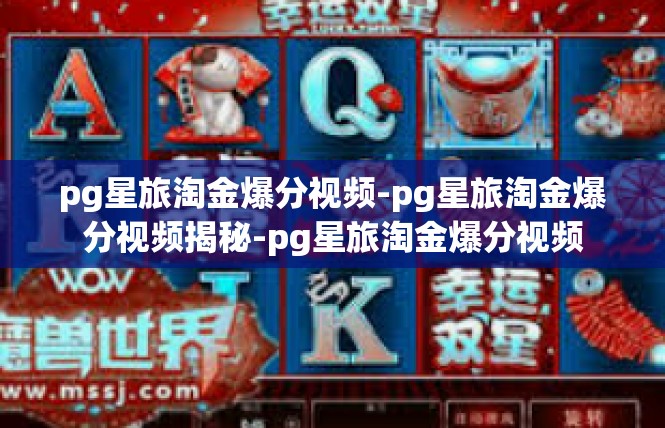 pg星旅淘金爆分视频-pg星旅淘金爆分视频揭秘-pg星旅淘金爆分视频