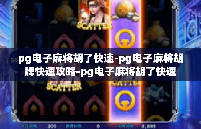 pg电子麻将胡了快速-pg电子麻将胡牌快速攻略-pg电子麻将胡了快速