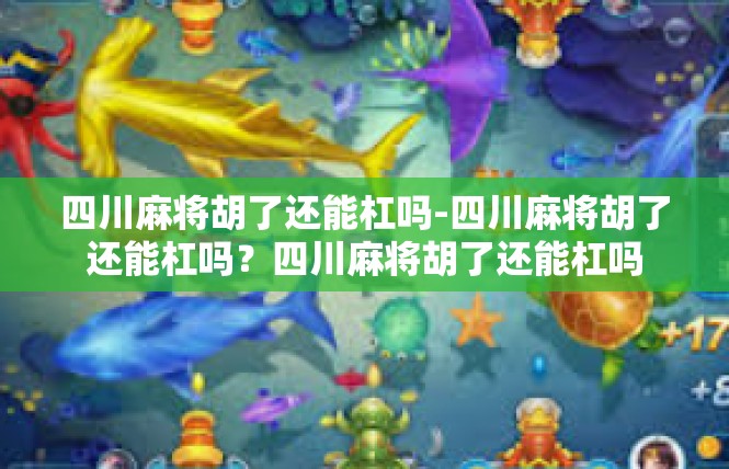 四川麻将胡了还能杠吗-四川麻将胡了还能杠吗？四川麻将胡了还能杠吗