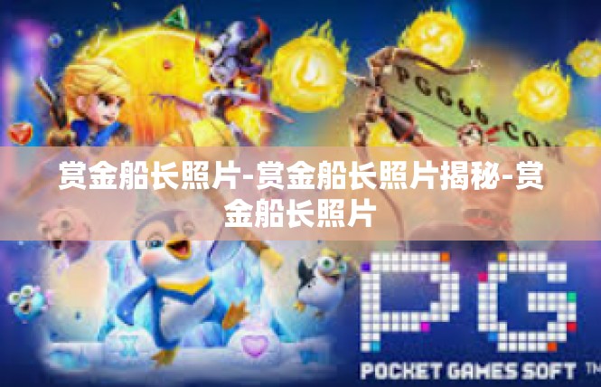 赏金船长照片-赏金船长照片揭秘-赏金船长照片