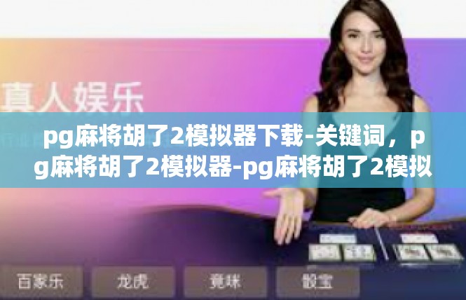 pg麻将胡了2模拟器下载-关键词，pg麻将胡了2模拟器-pg麻将胡了2模拟器下载