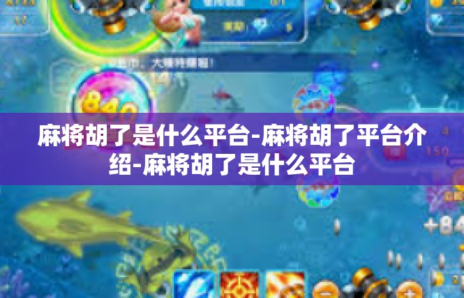 麻将胡了是什么平台-麻将胡了平台介绍-麻将胡了是什么平台