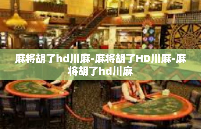 麻将胡了hd川麻-麻将胡了HD川麻-麻将胡了hd川麻