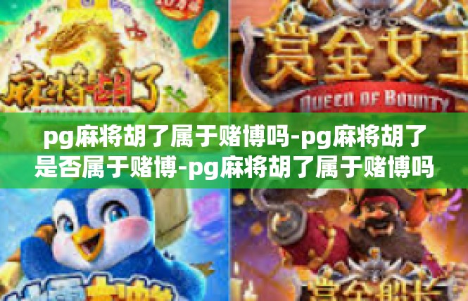 pg麻将胡了属于赌博吗-pg麻将胡了是否属于赌博-pg麻将胡了属于赌博吗