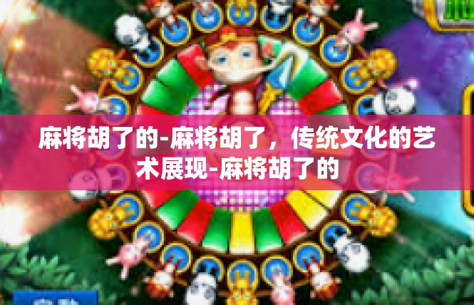 麻将胡了的-麻将胡了，传统文化的艺术展现-麻将胡了的