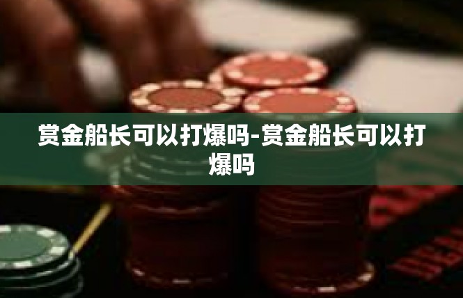 赏金船长可以打爆吗-赏金船长可以打爆吗