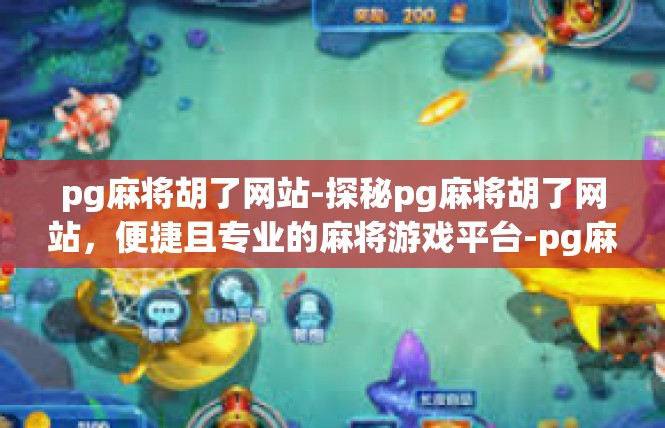 pg麻将胡了网站-探秘pg麻将胡了网站，便捷且专业的麻将游戏平台-pg麻将胡了网站